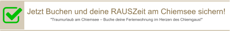 Jetzt Buchen und deine RAUSZeit am Chiemsee sichern! "Traumurlaub am Chiemsee – Buche deine Ferienwohnung im Herzen des Chiemgaus!"